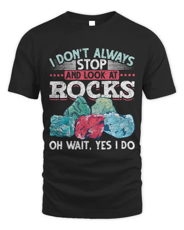 I Dont Always Stop And Look At Rocks Funny Scientist Geology