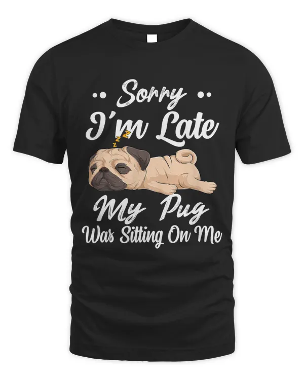 Pug Lover Sorry Im Late My Pug Was Sitting On Me Funny Lazy Women Men Pugs Dog