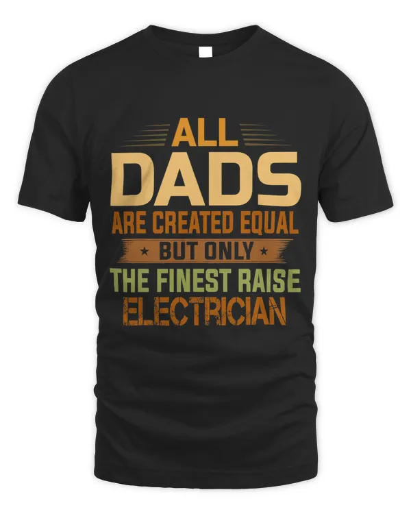 All Dads Are Equal The Finest Dads Raise Electrician