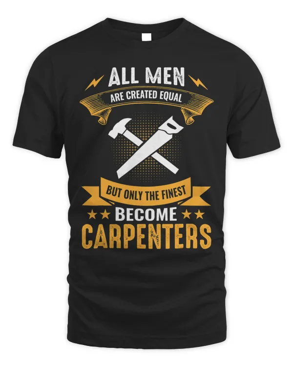 All Men Are Created Equal But The Finest Become Carpenters