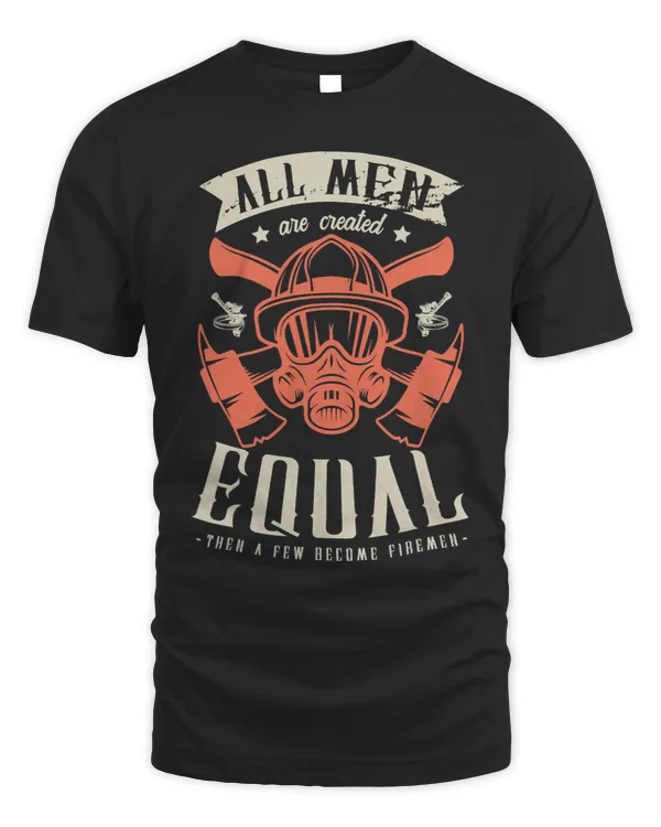 All men are created equal then a few become firemen