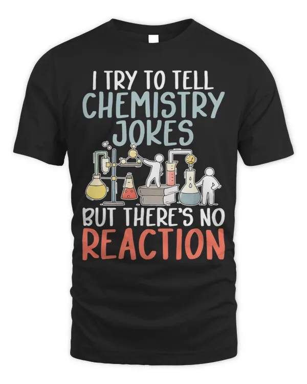 I Try To Tell Chemistry Jokes But Theres No Reaction Nerdy