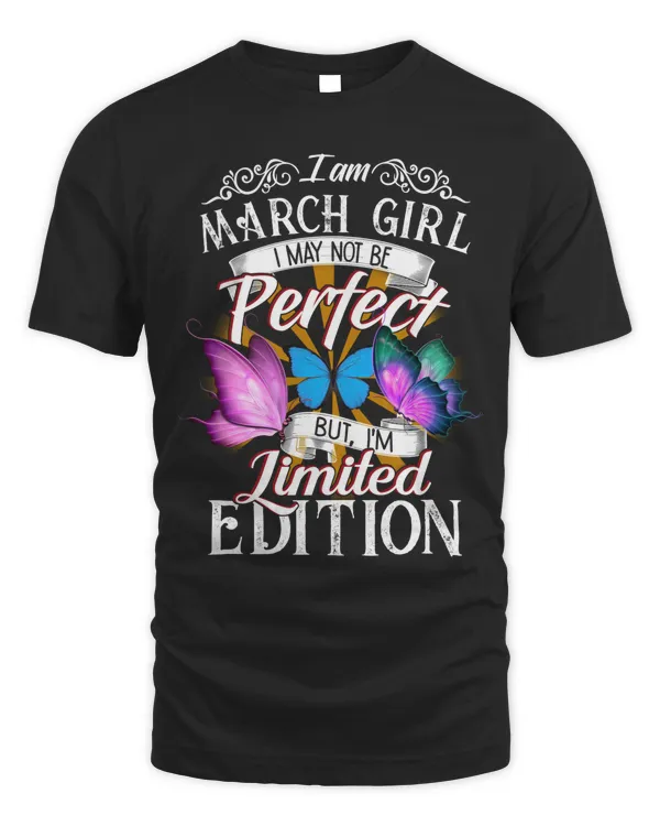 I Am A March Girl I May Not Be Perfect I'm Limited Edition