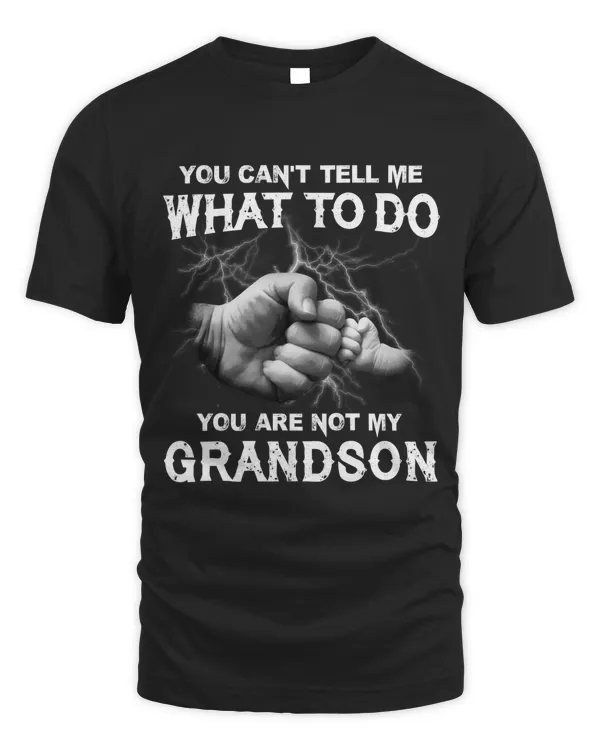 You can't Tell me what to do You're not my Grandson