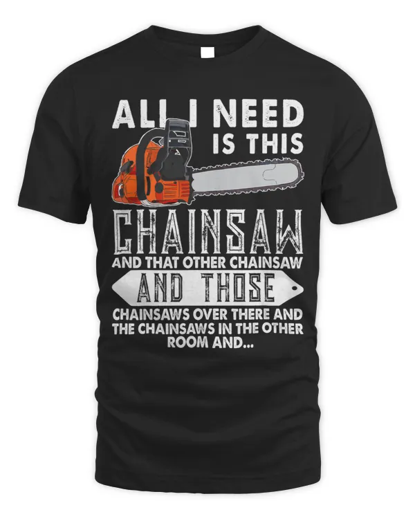 Logger I Need is This Chainsaw Woodworking Lumberjack