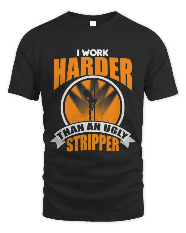 I Work Harder Than An Ugly Stripper Pole Dancing 1