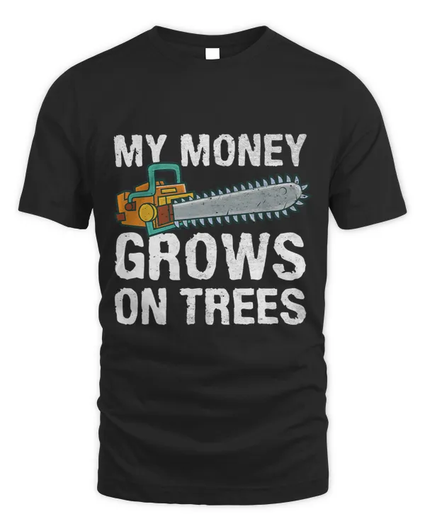 Logger My Money Grows On Trees Funny Arborist 1