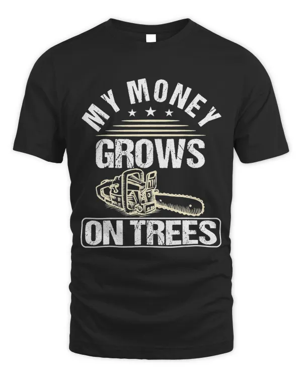 Logger My Money Grows On Trees Funny Arborist