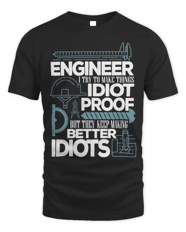 Engineer Quote I Try To make Things Idiot Proof