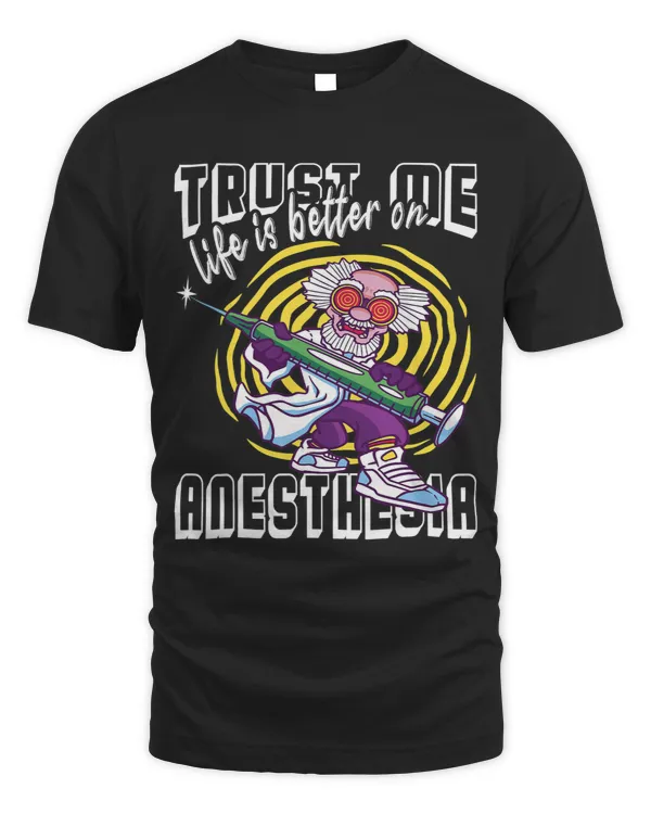 Anesthesist Trust me life is better on anesthesia Doctor
