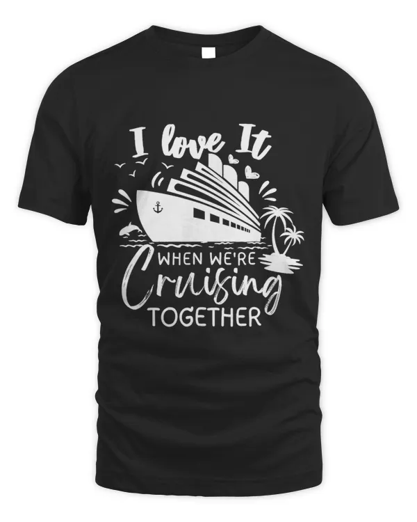 I Love It When Were Cruising Together Family Matching