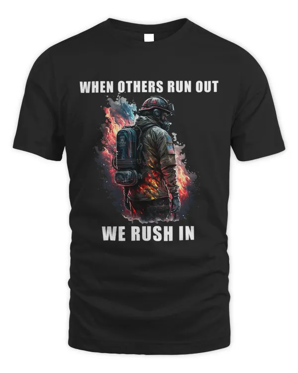 Brave Firefighter When Others Run Out We Rush In