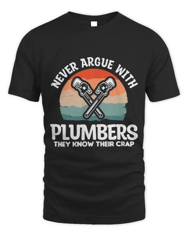 Never Argue With Plumbers They Know Their Crap Plumber