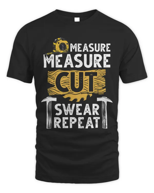 Measure Measure cut swear repeat Artisan Sawdust Woodworking