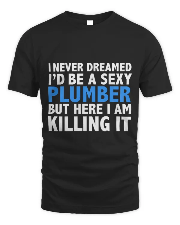 Never Dreamed Id be a Sexy Plumber Funny Long Sleeve Tshirt