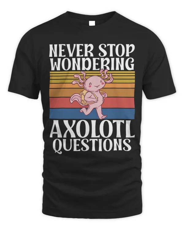 Never Stop Wondering Axolotl Questions Geeky Nerd Scientist