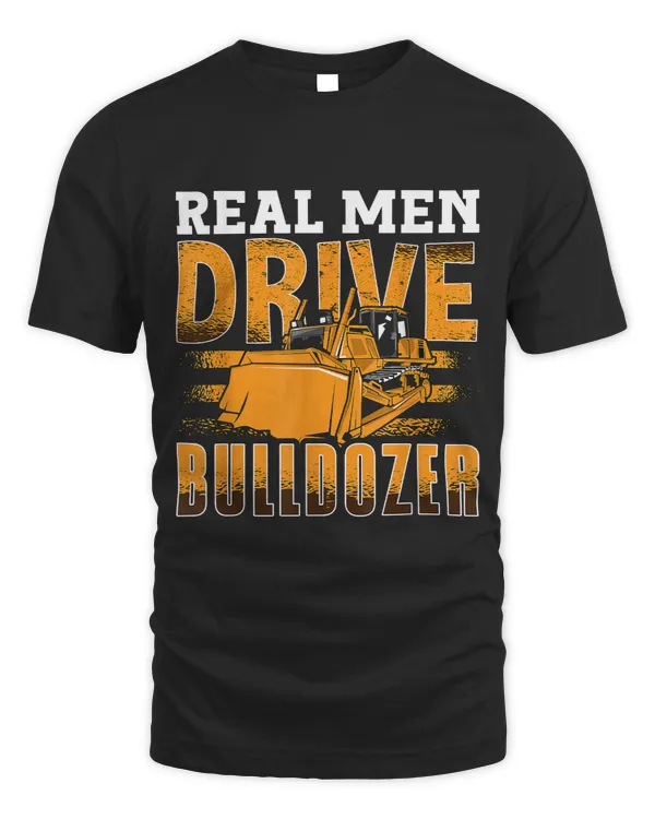 Real Men Drive Bulldozer Construction Vehicles Bulldozer