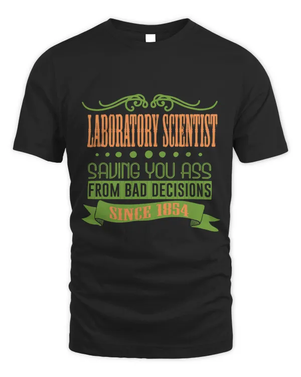 Laboratory scientist saving you ass from bad decision Since