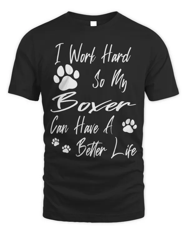 Boxer For A Better Dog Life I Work Hard For My Boxer Boxers Dog