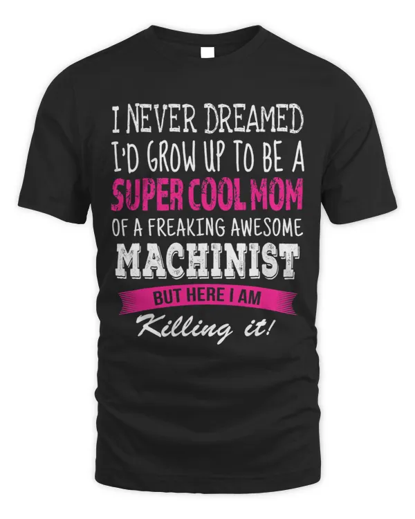 Mom of Machinist Funny I Never Dreamed Machinists Mom