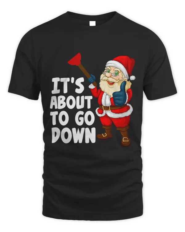 Its About To Go Down Funny Santa Christmas Plumber Lover