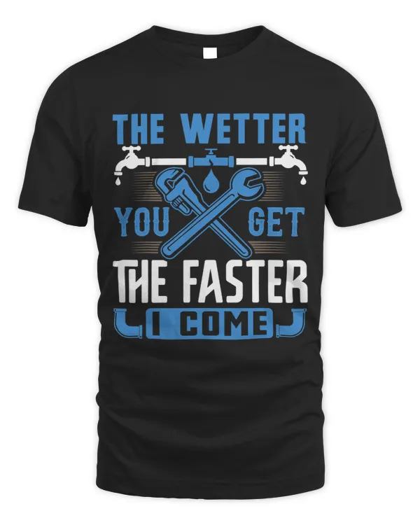 The Wetter You Get The Faster I Come Funny Plumber Gift