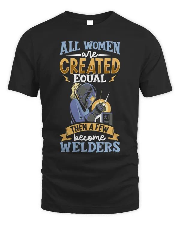 All women are created equal then a few become welders