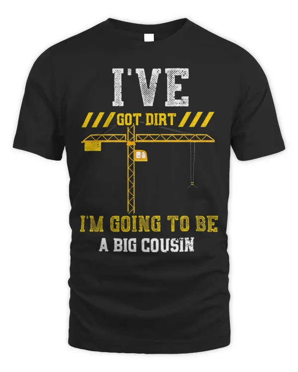 Cousin Ive Got Dirt Im Going To B... Construction Worker
