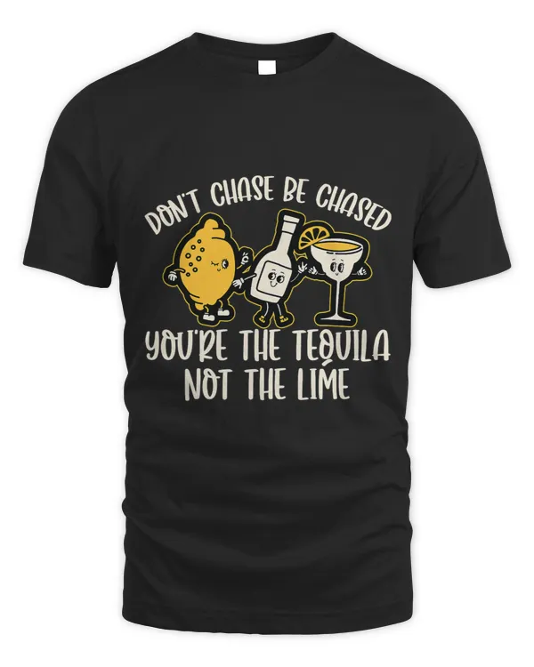 Don’t Chase Be Chased Youre The Tequila Funny Bartender