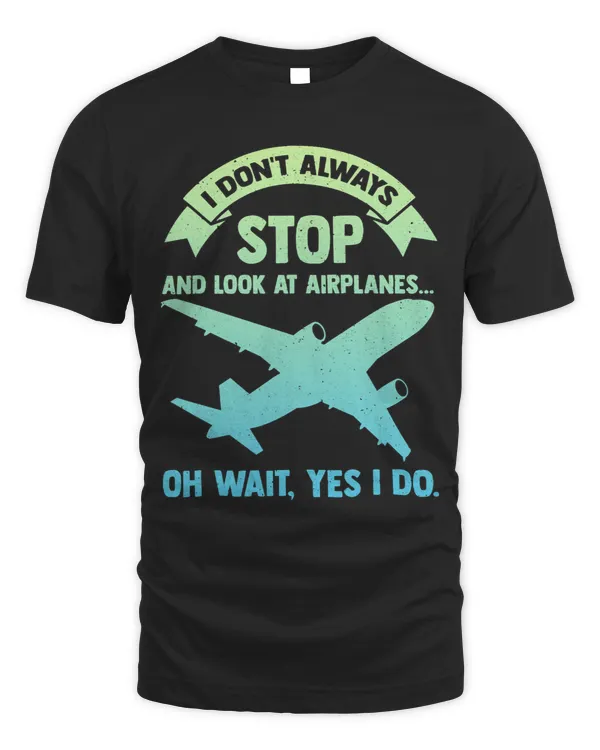 Dont always stop and look at Airplanes Oh wait Yes I do