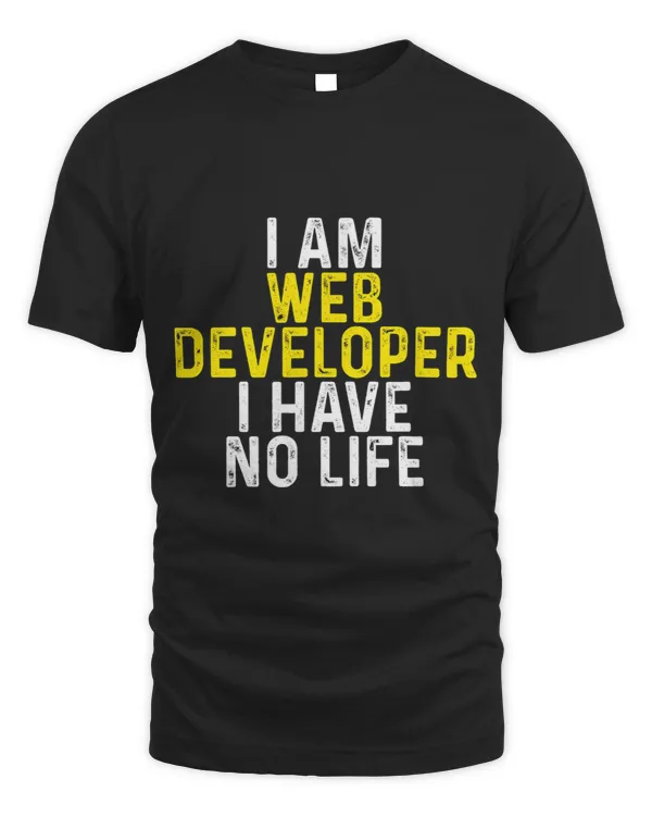 I am Web Developer. I have no life Funny