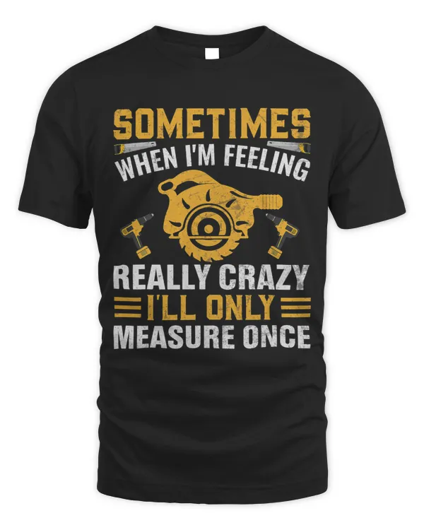 Craftsmen Tool Sometimes Crazy Ill only measure once 1
