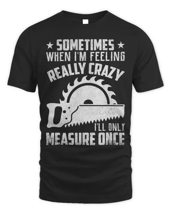 Craftsmen Tool Sometimes Crazy Ill only measure once