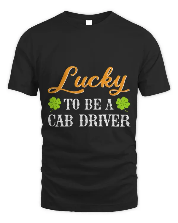 Funny Lucky To Be A Cab driver Shamrock St Patricks Day