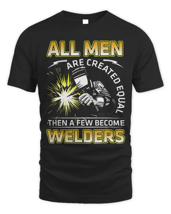 Funny All Men Are Created Equal Then A Few Become Welders
