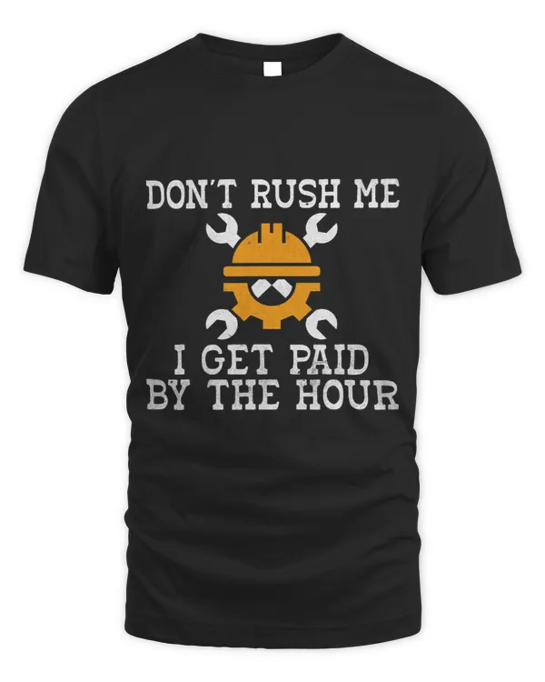 Dont rush me i get paid by the Hour Construction Worker