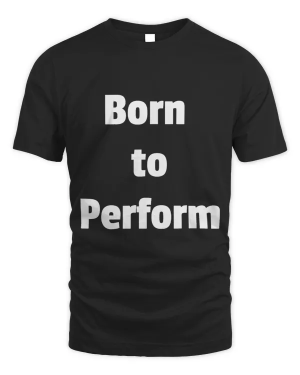 Born to perform