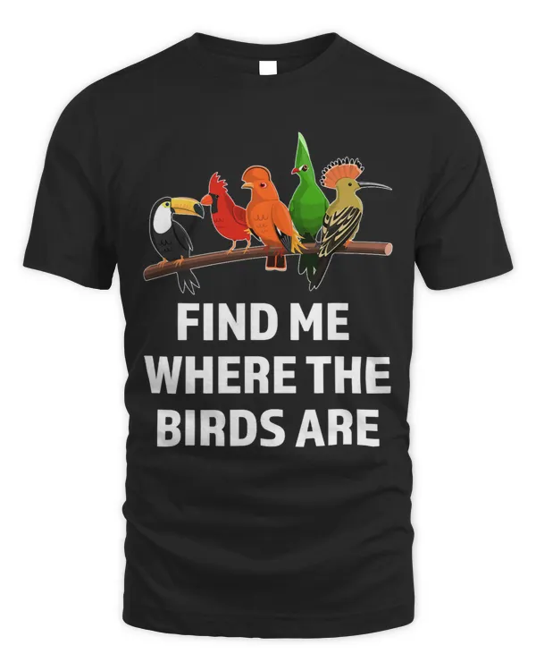 find me where the birds are Birding Birds