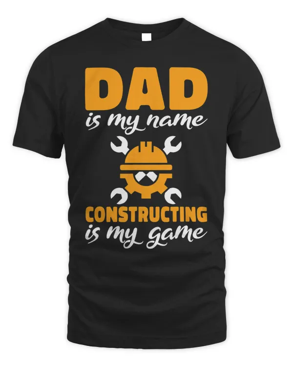 Dad is my Name Constructing is my Game Construction Dad