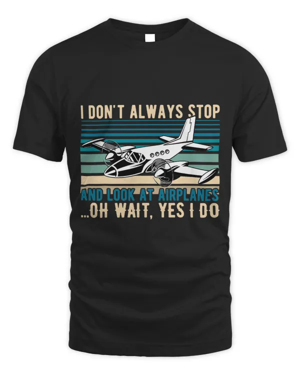 I Dont Always Stop And Look At Airplanes