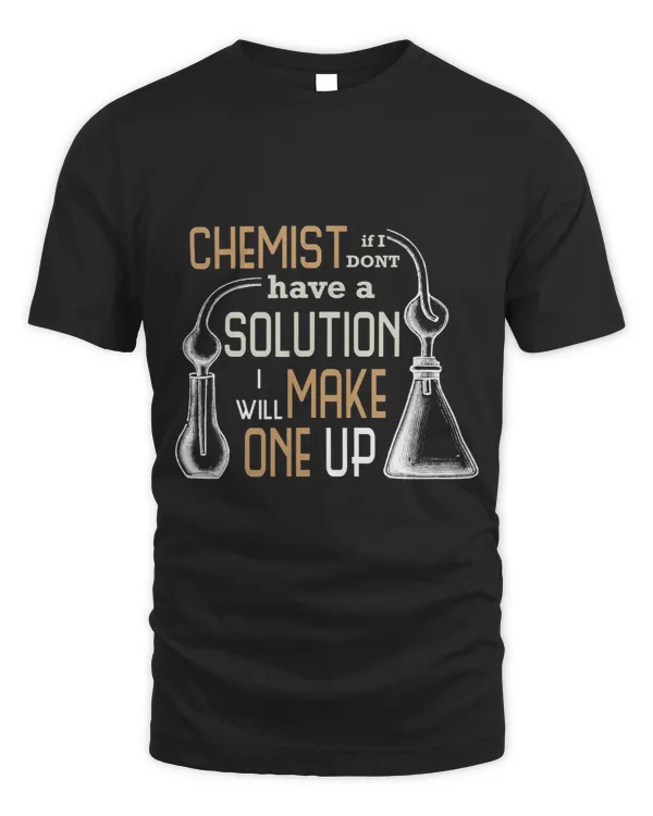 If I Dont Have A Solution I Will Make One Up T Shirt