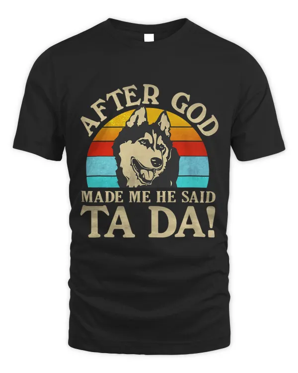 Christian After God Made Me He Said Ta Da Alaskan Malamute Christ
