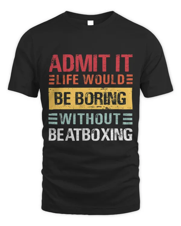 Admit It Life Would Be Boring Without Beatboxing Funny Retro