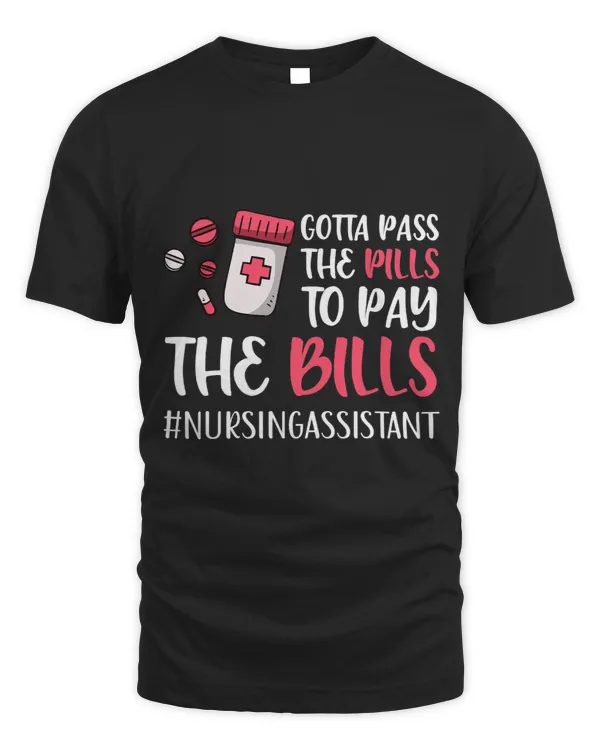 Gotta Pass The Pills to Pay The Bills Nursing Assistant