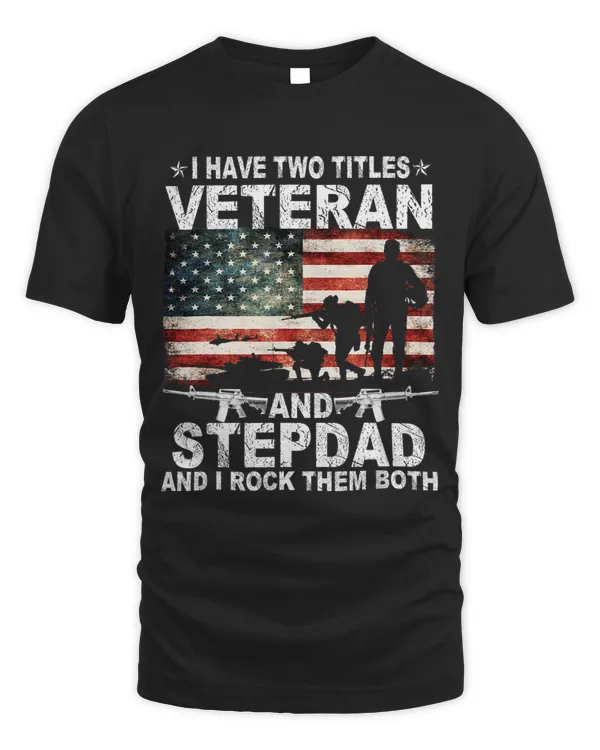 I Have Two Titles Veteran And Stepdad Fathers Day Patriotic