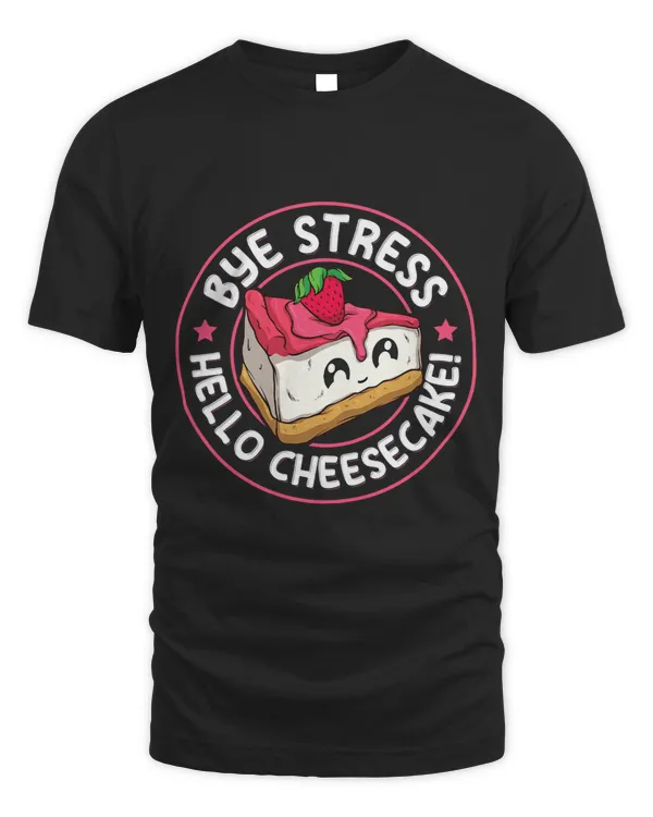 Bye Stress Hello Cheesecake Design for a Cheesecake Lover