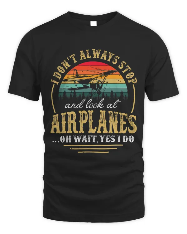 Funny I Dont Always Stop And Look At Airplanes Gift