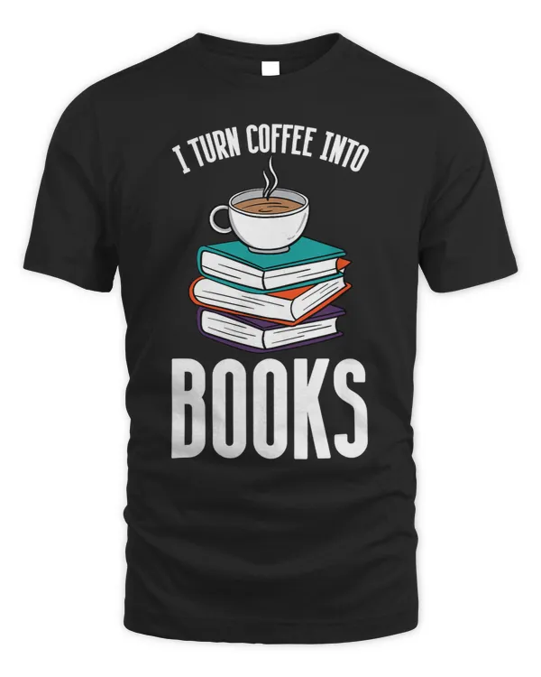 I Turn Coffee Into Books Author Writer Coffeeholic Bookish