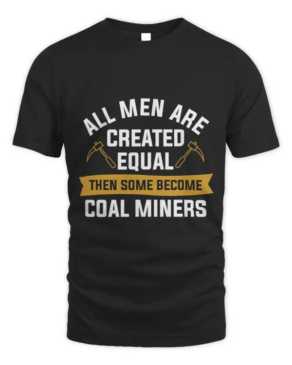 All Men Are Created Equal Then Some Become Coal Miners