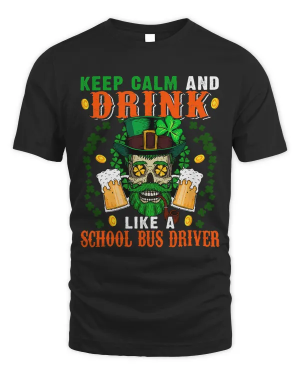 Keep Calm And Drink Like A School Bus Driver Patricks Day